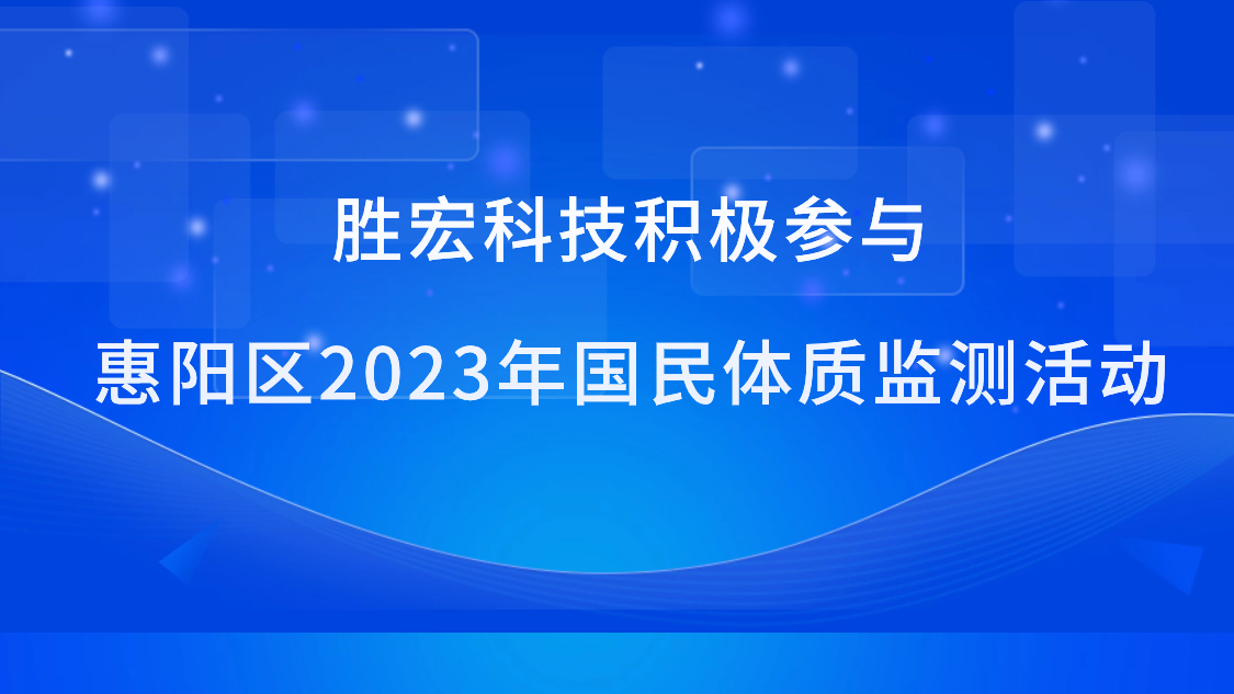 勝宏科技積極參與惠陽(yáng)區(qū)2023年國(guó)民體質(zhì)監(jiān)測(cè)活動(dòng)