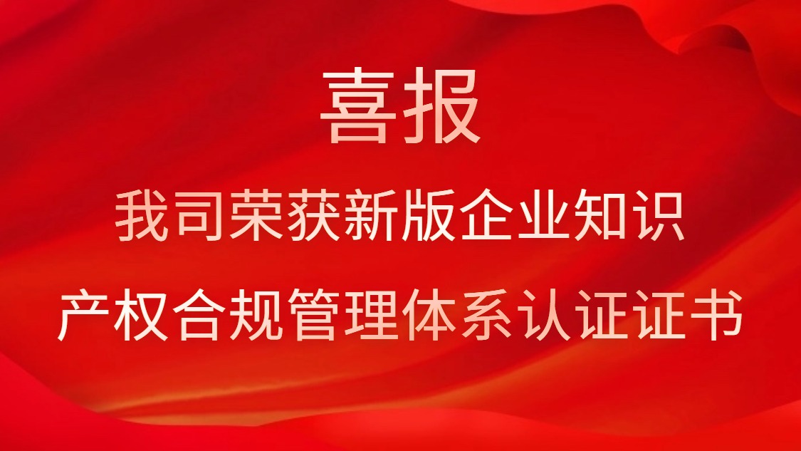 喜報(bào)！我司榮獲新版企業(yè)知識(shí)產(chǎn)權(quán)合規(guī)管理體系認(rèn)證證書